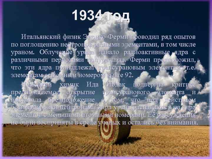 1934 год Итальянский физик Энрико Ферми проводил ряд опытов по поглощению нейтронов разными элементами,