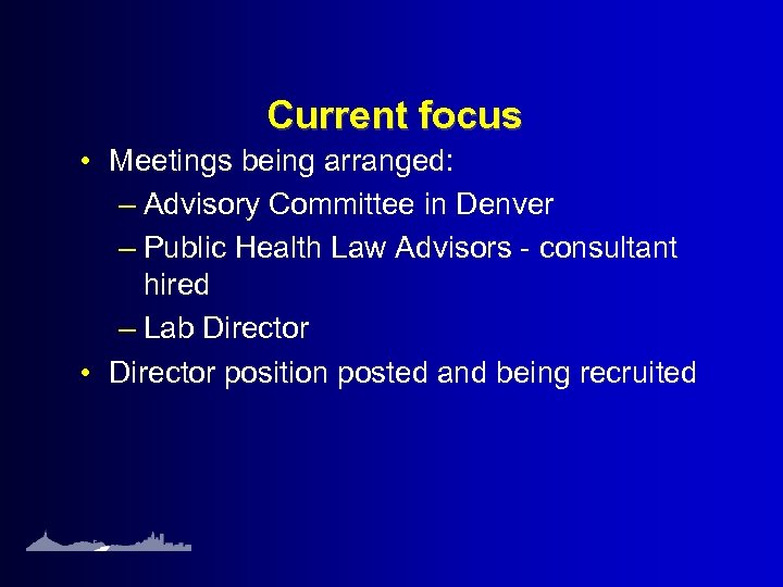 Current focus • Meetings being arranged: – Advisory Committee in Denver – Public Health