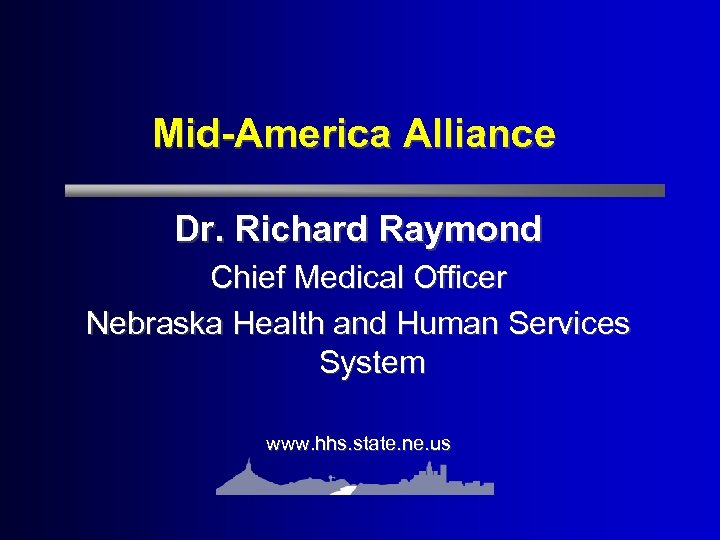 Mid-America Alliance Dr. Richard Raymond Chief Medical Officer Nebraska Health and Human Services System