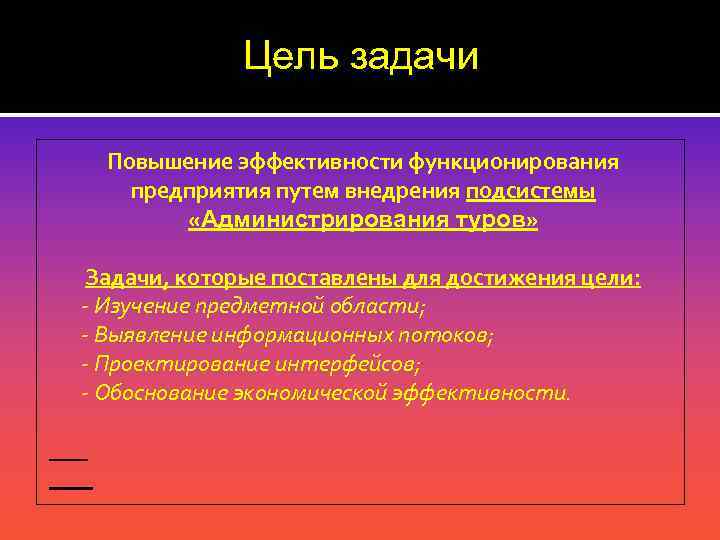 Цель задачи Повышение эффективности функционирования предприятия путем внедрения подсистемы «Администрирования туров» Задачи, которые поставлены