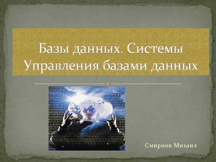 Базы данных. Системы Управления базами данных Смирнов Михаил 