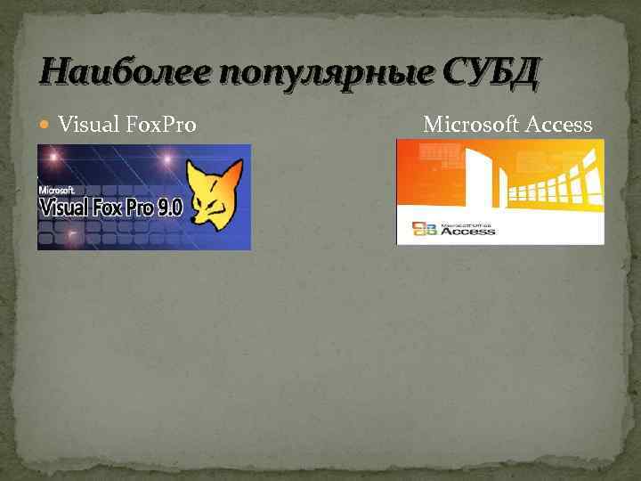 Наиболее популярные СУБД Visual Fox. Pro Microsoft Access 