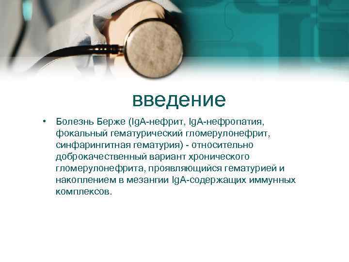 введение • Болезнь Берже (Ig. A-нефрит, Ig. A-нефропатия, фокальный гематурический гломерулонефрит, синфарингитная гематурия) -
