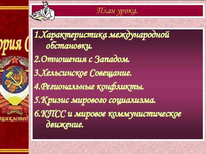 План урока. 1. Характеристика международной обстановки. 2. Отношения с Западом. 3. Хельсинское Совещание. 4.