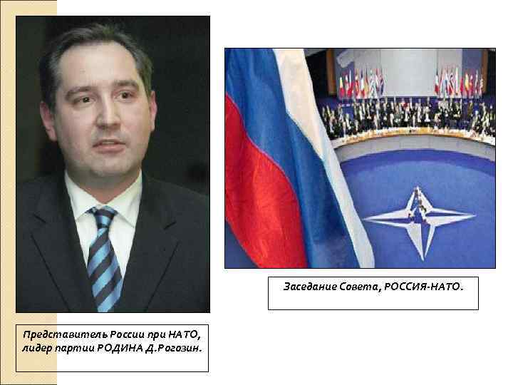 Заседание Совета, РОССИЯ-НАТО. Представитель России при НАТО, лидер партии РОДИНА Д. Рогозин. 