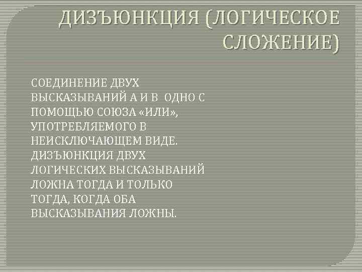 ДИЗЪЮНКЦИЯ (ЛОГИЧЕСКОЕ СЛОЖЕНИЕ) СОЕДИНЕНИЕ ДВУХ ВЫСКАЗЫВАНИЙ А И В ОДНО С ПОМОЩЬЮ СОЮЗА «ИЛИ»