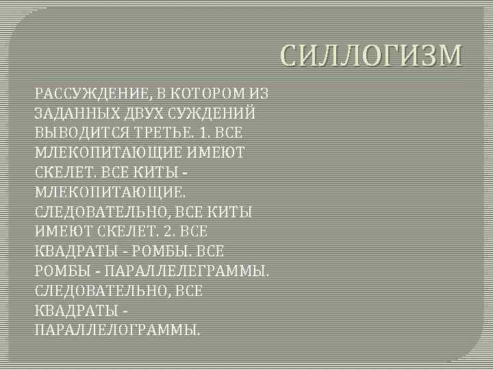 СИЛЛОГИЗМ РАССУЖДЕНИЕ, В КОТОРОМ ИЗ ЗАДАННЫХ ДВУХ СУЖДЕНИЙ ВЫВОДИТСЯ ТРЕТЬЕ. 1. ВСЕ МЛЕКОПИТАЮЩИЕ ИМЕЮТ