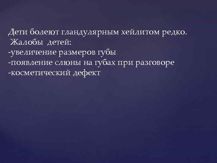 Дети болеют гландулярным хейлитом редко. Жалобы детей: -увеличение размеров губы -появление слюны на губах