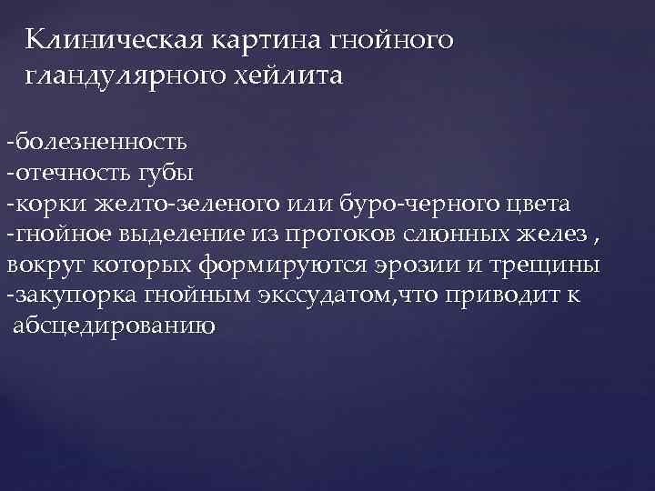Клиническая картина гнойного гландулярного хейлита -болезненность -отечность губы -корки желто-зеленого или буро-черного цвета -гнойное