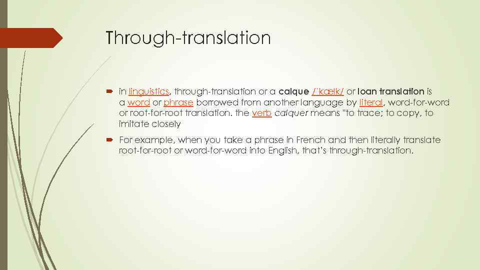 Through-translation in linguistics, through-translation or a calque /ˈkælk/ or loan translation is a word