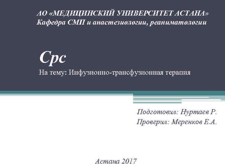 АО «МЕДИЦИНСКИЙ УНИВЕРСИТЕТ АСТАНА» Кафедра СМП и анастезиологии, реаниматологии Срс На тему: Инфузионно-трансфузионная терапия