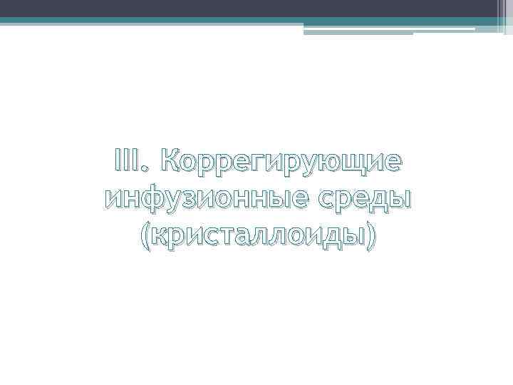 III. Коррегирующие инфузионные среды (кристаллоиды) 