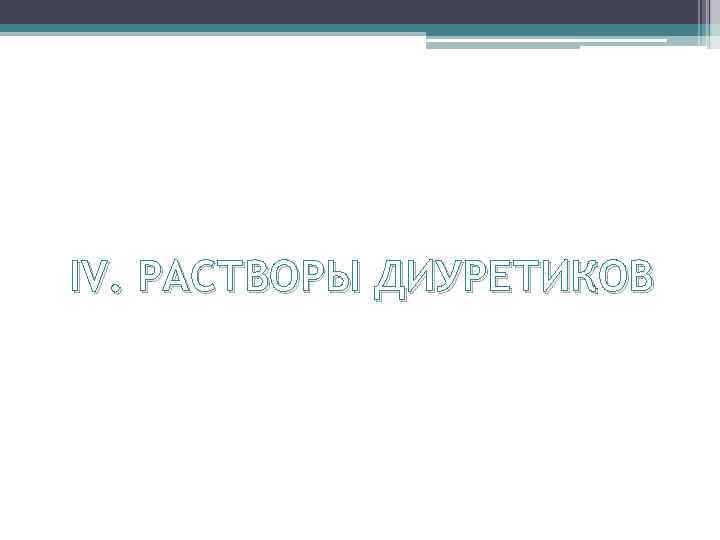 IV. РАСТВОРЫ ДИУРЕТИКОВ 