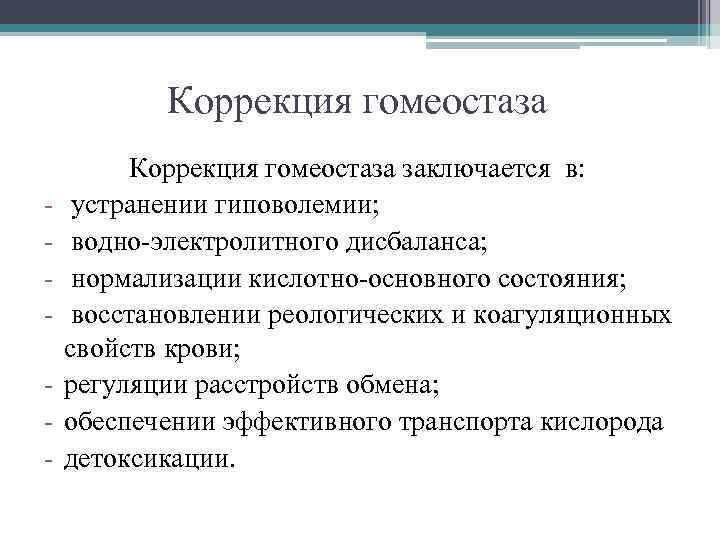 Коррекция гомеостаза - Коррекция гомеостаза заключается в: устранении гиповолемии; водно-электролитного дисбаланса; нормализации кислотно-основного состояния;