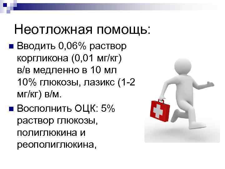 Неотложная помощь: Вводить 0, 06% раствор коргликона (0, 01 мг/кг) в/в медленно в 10