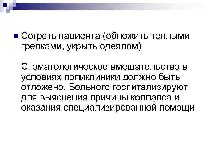 n Согреть пациента (обложить теплыми грелками, укрыть одеялом) Стоматологическое вмешательство в условиях поликлиники должно