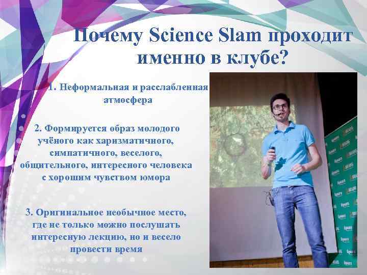 Почему Science Slam проходит именно в клубе? 1. Неформальная и расслабленная атмосфера 2. Формируется