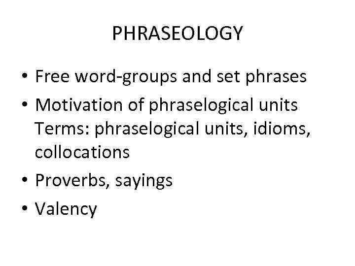 PHRASEOLOGY • Free word-groups and set phrases • Motivation of phraselogical units Terms: phraselogical