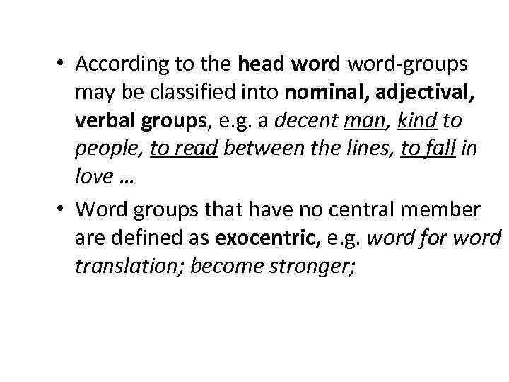  • According to the head word-groups may be classified into nominal, adjectival, verbal