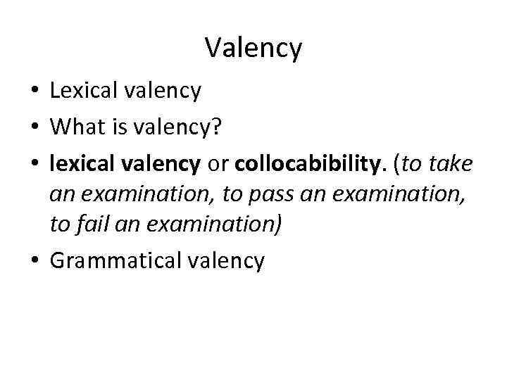 Valency • Lexical valency • What is valency? • lexical valency or collocabibility. (to