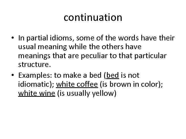 continuation • In partial idioms, some of the words have their usual meaning while