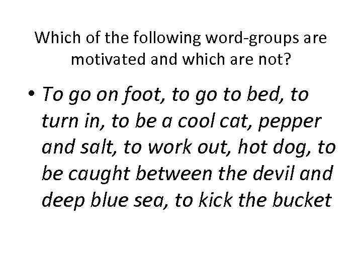 Which of the following word-groups are motivated and which are not? • To go