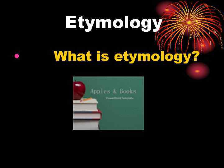 Etymology • What is etymology? 