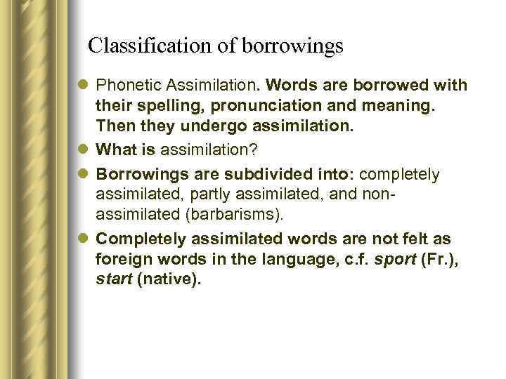 Classification of borrowings l Phonetic Assimilation. Words are borrowed with their spelling, pronunciation and