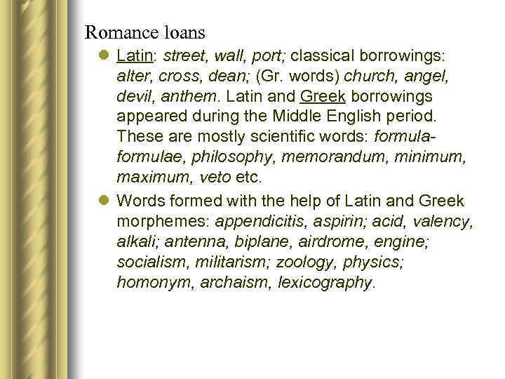 Romance loans l Latin: street, wall, port; classical borrowings: alter, cross, dean; (Gr. words)