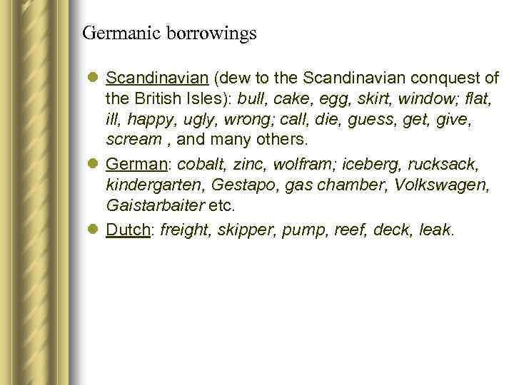 Germanic borrowings l Scandinavian (dew to the Scandinavian conquest of the British Isles): bull,