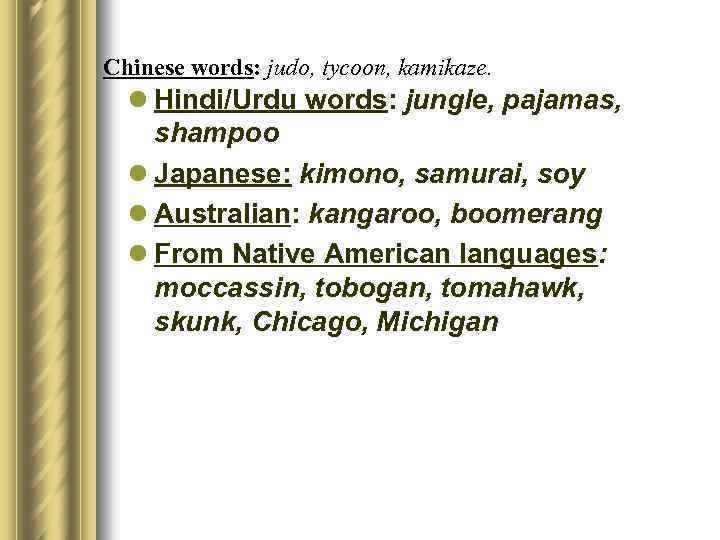 Chinese words: judo, tycoon, kamikaze. l Hindi/Urdu words: jungle, pajamas, shampoo l Japanese: kimono,