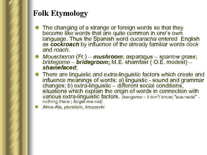 Folk Etymology l The changing of a strange or foreign words so that they