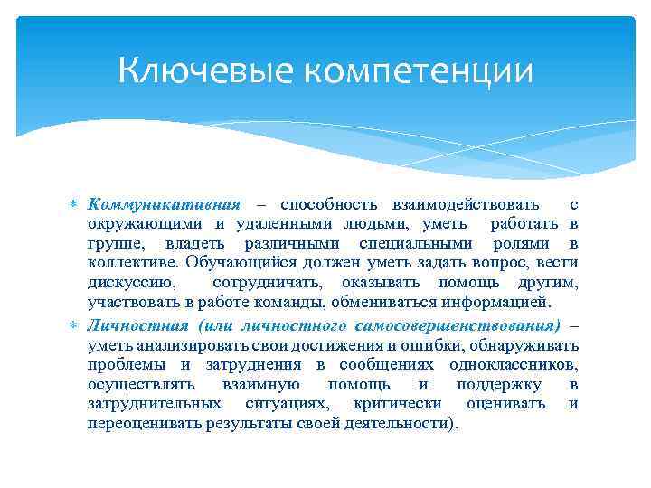 Ключевые компетенции Коммуникативная – способность взаимодействовать с окружающими и удаленными людьми, уметь работать в