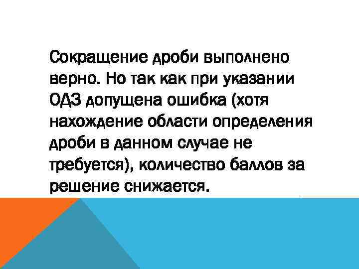 Сокращение дроби выполнено верно. Но так как при указании ОДЗ допущена ошибка (хотя нахождение