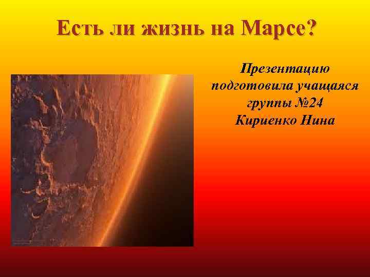 Есть ли жизнь на Марсе? Презентацию подготовила учащаяся группы № 24 Кириенко Нина 
