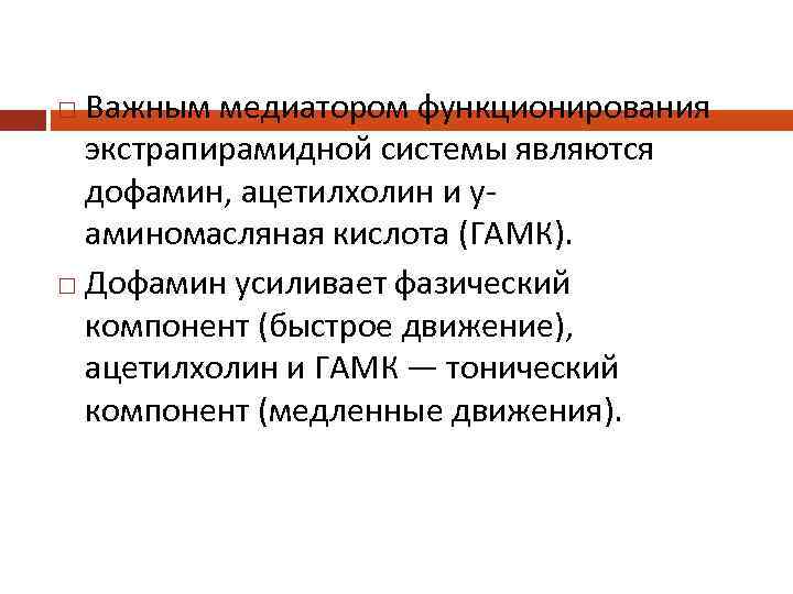 Важным медиатором функционирования экстрапирамидной системы являются дофамин, ацетилхолин и у аминомасляная кислота (ГАМК). Дофамин