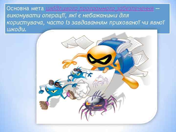 Основна мета шкідливого програмного забезпечення — забезпечення виконувати операції, які є небажаними для користувача,