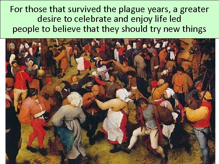 For those that survived the plague years, a greater desire to celebrate and enjoy