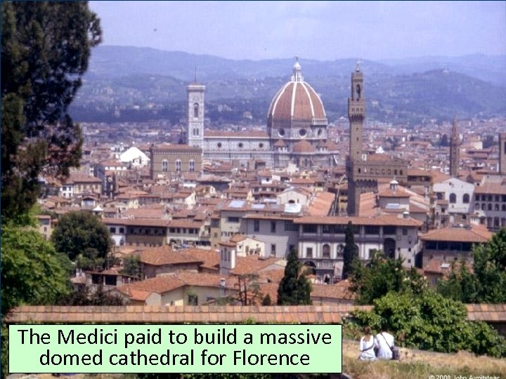 Florence under the Medici Lorenzo Cosimo Guiliano The Medici paid to build a massive.