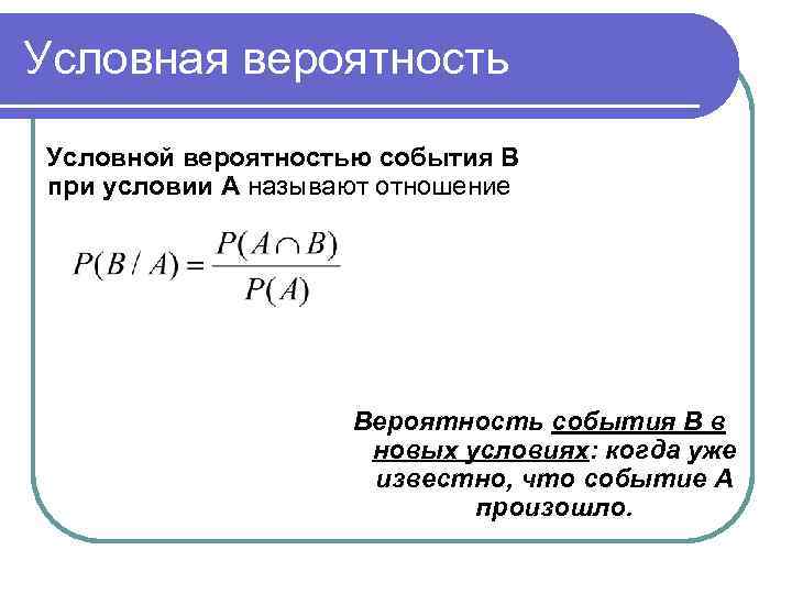 Условная вероятность Условной вероятностью события В при условии А называют отношение Вероятность события В