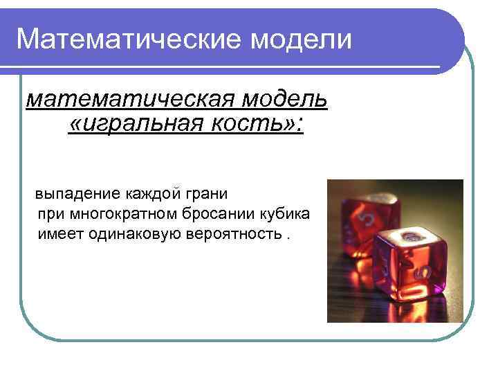 Математические модели математическая модель «игральная кость» : выпадение каждой грани при многократном бросании кубика