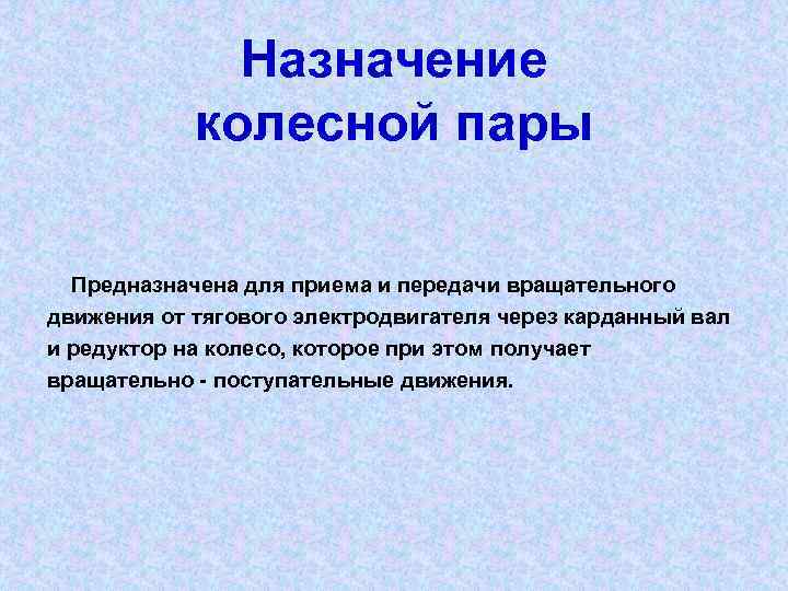 Назначение колесной пары Предназначена для приема и передачи вращательного движения от тягового электродвигателя через