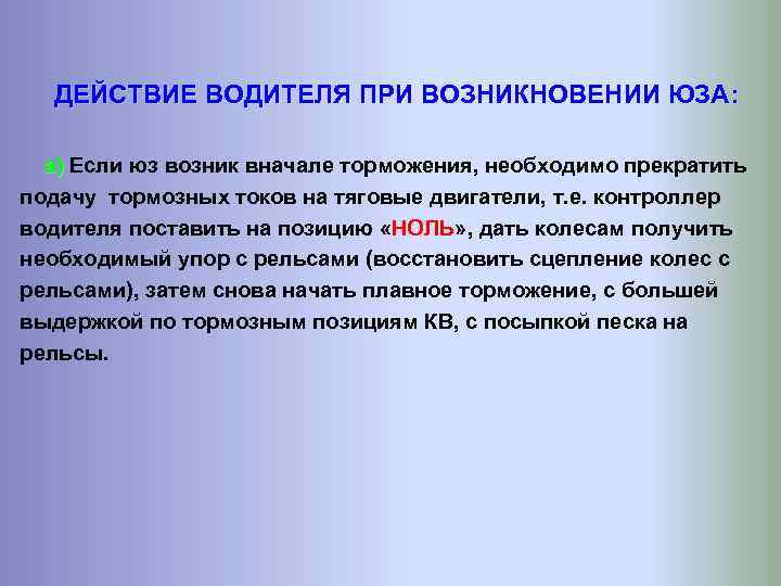  ДЕЙСТВИЕ ВОДИТЕЛЯ ПРИ ВОЗНИКНОВЕНИИ ЮЗА: а) Если юз возник вначале торможения, необходимо прекратить