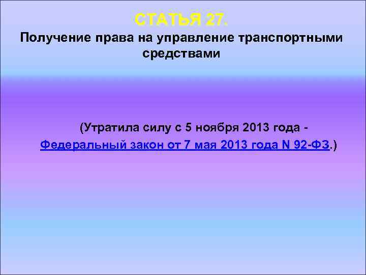 СТАТЬЯ 27. Получение права на управление транспортными средствами (Утратила силу с 5 ноября 2013