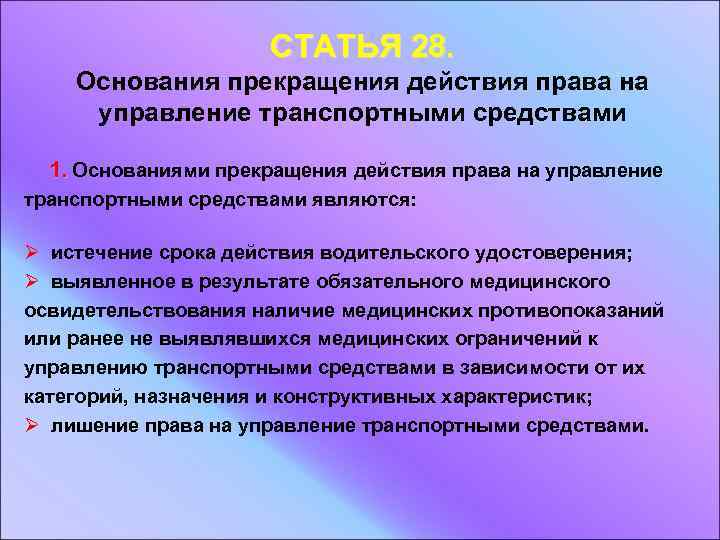 СТАТЬЯ 28. Основания прекращения действия права на управление транспортными средствами 1. Основаниями прекращения действия