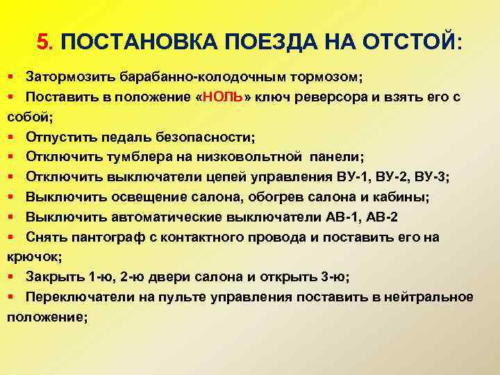 5. ПОСТАНОВКА ПОЕЗДА НА ОТСТОЙ: § Затормозить барабанно-колодочным тормозом; § Поставить в положение «НОЛЬ»