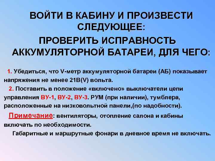  ВОЙТИ В КАБИНУ И ПРОИЗВЕСТИ СЛЕДУЮЩЕЕ: ПРОВЕРИТЬ ИСПРАВНОСТЬ АККУМУЛЯТОРНОЙ БАТАРЕИ, ДЛЯ ЧЕГО: 1.