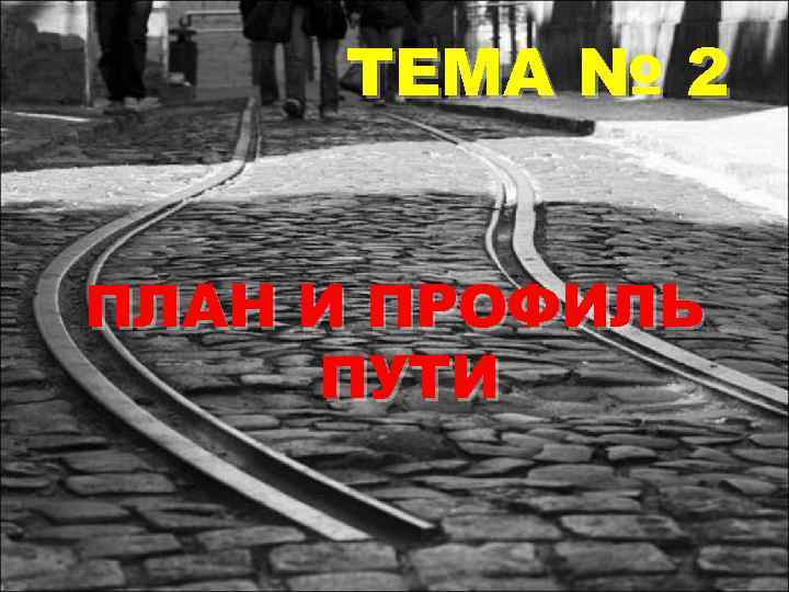 ТЕМА № 2 ПЛАН И ПРОФИЛЬ ПУТИ 