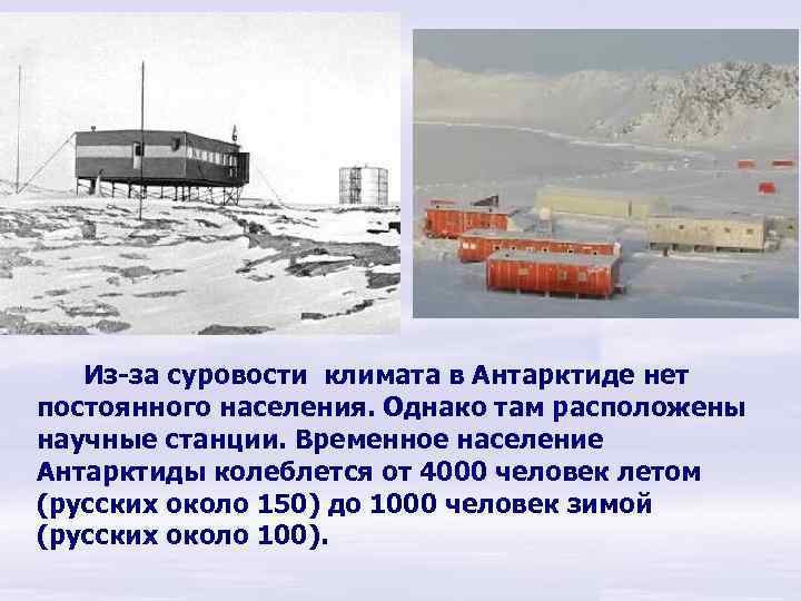 Из-за суровости климата в Антарктиде нет постоянного населения. Однако там расположены научные станции. Временное