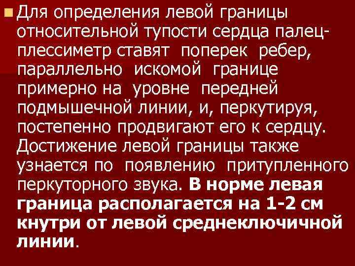 n Для определения левой границы относительной тупости сердца палецплессиметр ставят поперек ребер, параллельно искомой